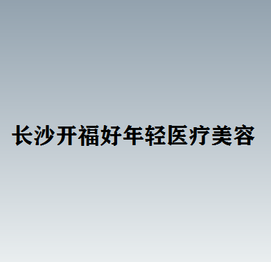 长沙开福好年轻医疗美容