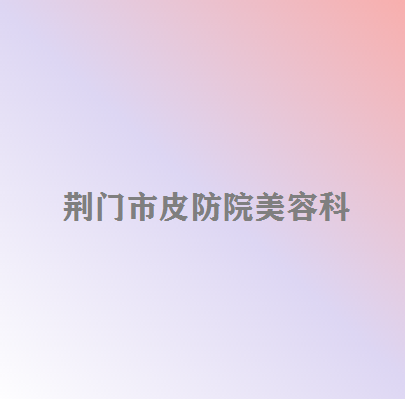 荆门市皮防院美容科贾清做隆胸怎么样？附医生简介|隆胸案例及价格表
